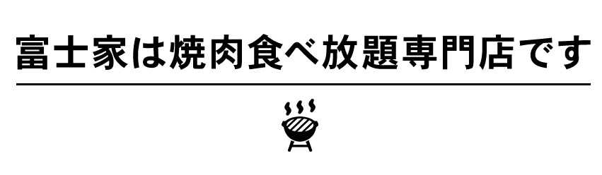 富士家は焼肉食べ放題専門店です